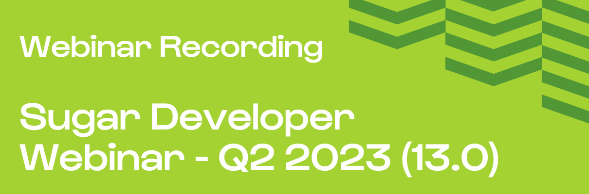 Sugar Developer Webinar Recording - Sugar Q2 2023 (13.0) Release