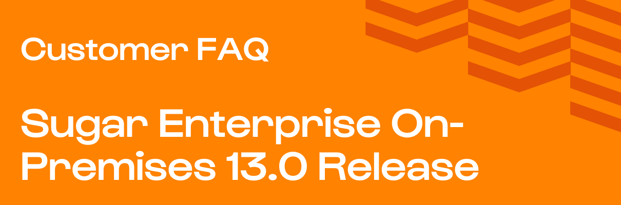 Customer FAQ: Sugar Enterprise On-Premises 13.0 Release