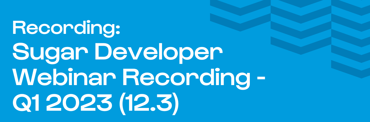 Recording: Sugar Developer Webinar Recording - Q1 2023 (12.3)