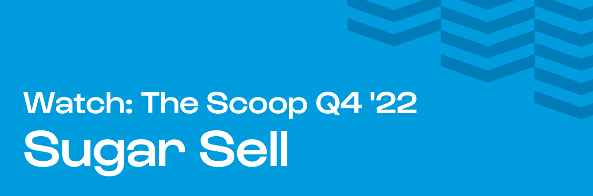 Sugar Sell Scoop Video Q4 2022